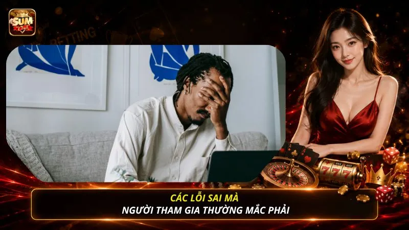 Các lỗi sai mà người tham gia thường mắc phải