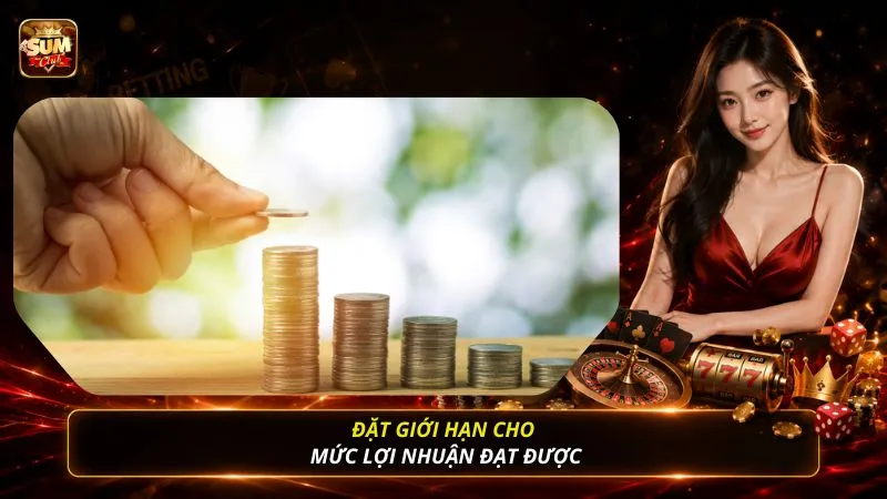 Đặt giới hạn cho mức lợi nhuận đạt được