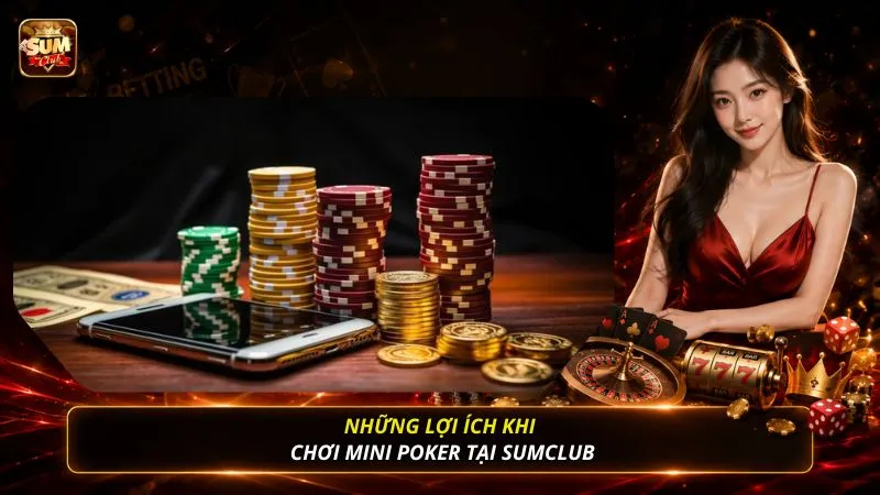Những lợi ích khi chơi mini poker tại SUMCLUB