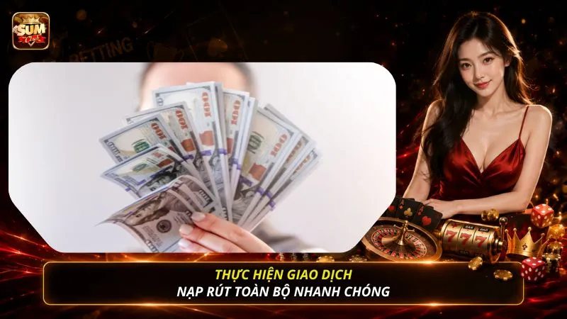Thực hiện giao dịch nạp rút toàn bộ nhanh chóng 